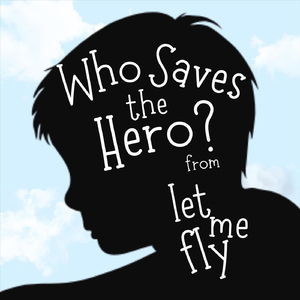 Who Saves the Hero (From "Let Me Fly")
