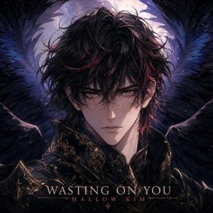Wasting On You