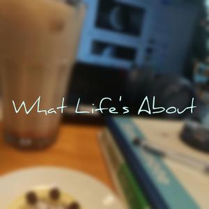 What Life's About