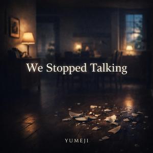 We Stopped Talking