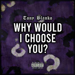 WHY WOULD I CHOOSE YOU