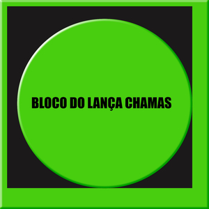 BLOCO DO LANÇA CHAMAS