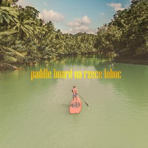 Paddle Board Na Rzece Loboc