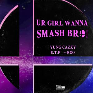 UR GIRL WANNA SMASH BRO (feat. E.T.P.)