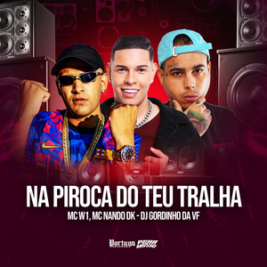 Na Piroca do Teu Tralha