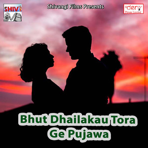 Bhut Dhailakau Tora Ge Pujawa