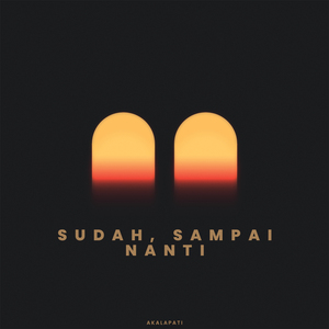 Sudah, Sampai Nanti