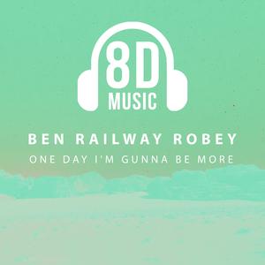 One Day I’m Gunna Be More (feat. Ben Railway Robey) (8D Audio)
