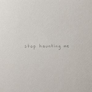 stop haunting me