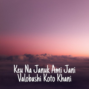 Keu Na Januk Ami Jani Valobashi Koto Khani