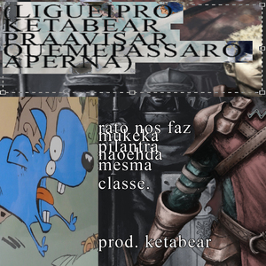 RATO NOS FAZ MUKEKA PILANTRA NAO EH DA MESMA CLASSE (LIGUEI PRO KETABEAR PRA AVISAR QUE ME PASSARAM A PERNA)