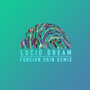 Lucid Dream (Foreign Skin Remix)