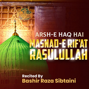 Arsh-e Haq Hai Masnad-e Rif'At Rasulullah