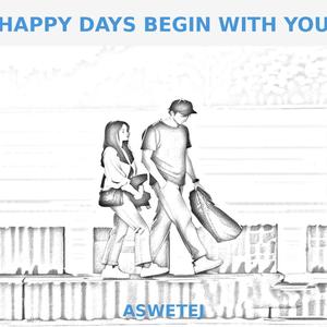 HAPPY DAYS BEGIN WITH YOU