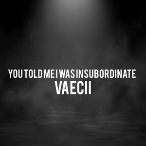 You Told Me I Was Insubordinate