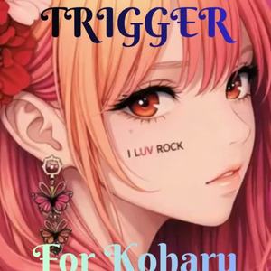TRIGGER – for Koharu by イロドリ ( Irodori )