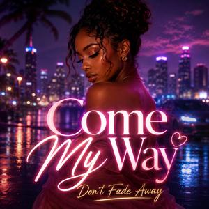 Come My Way (Don’t Fade Away)