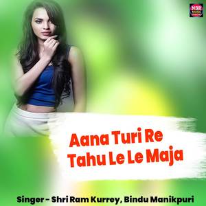 Aana Turi Re Tahu Le Le Maja