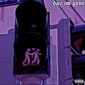 day im gone