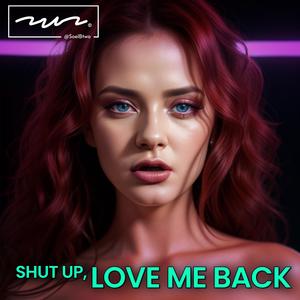 Shut Up, Love Me Back