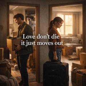 Love don't die, it just moves out