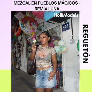 Mezcal en Pueblos Mágicos (Remix Luna)