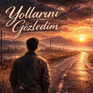 Yollarını gözledim