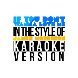 If You Don't Wanna Love Me (In the Style of James Morrison) [Karaoke Version]