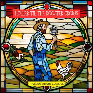 Holler 'til the Rooster Crows