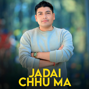 Jadai Chhu Ma