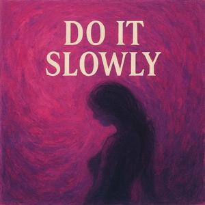 Do it Slowly