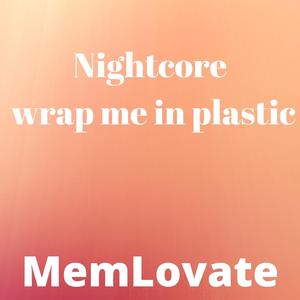 Nightcore Wrap Me in Plastic