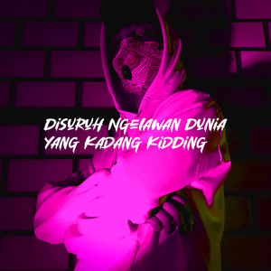 Disuruh Ngelawan Dunia Yang Kadang Kidding