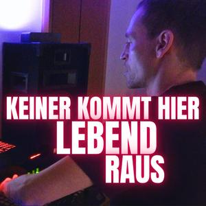 KEINER KOMMT HIER LEBEND RAUS