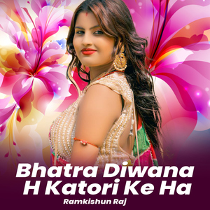 Bhatra Diwana H Katori Ke Ha