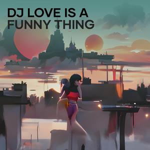 Dj Love Is a Funny Thing