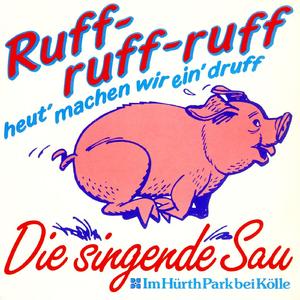 Ruff - ruff - ruff heut' machen wir ein' druff