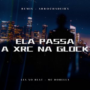 Ela Passa a Xrc na Glock (Remix Arrochadeira)