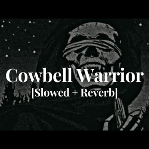 Cowbell Warrior! [Slowed + Reverb]