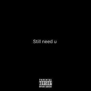 Still Need U