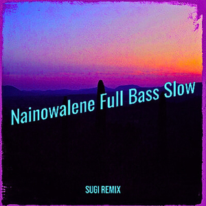 Nainowalene Full Bass Slow