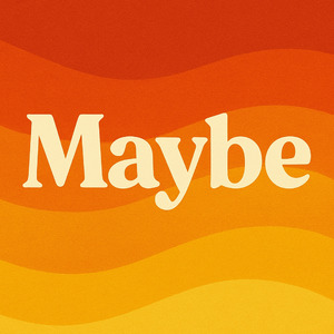 Maybe