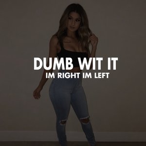 Dumb Wit It ( Im Right Im Left )