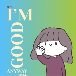 I'm Good Anyway
