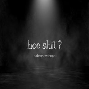 hoe shit?