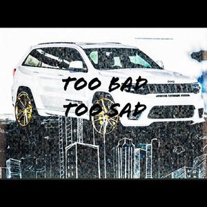 Too Bad Too Sad