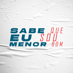 SABE QUE EU SOU MENOR BOM