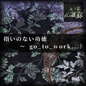 損いのない功徳 ～ go_to_work...?