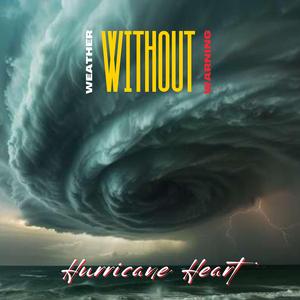 WEATHER WITHOUT WARNING (Hurricane Heart)