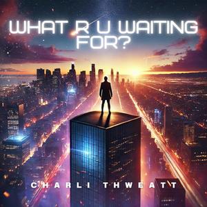 What R U Waiting For?